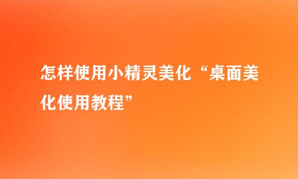 怎样使用小精灵美化“桌面美化使用教程”