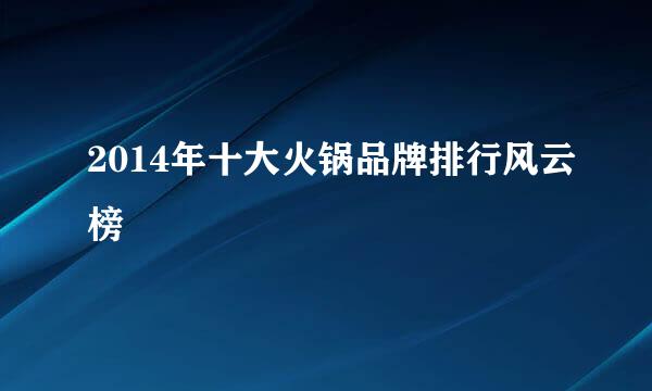 2014年十大火锅品牌排行风云榜