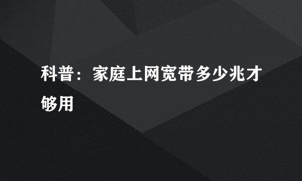科普：家庭上网宽带多少兆才够用