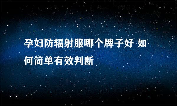 孕妇防辐射服哪个牌子好 如何简单有效判断