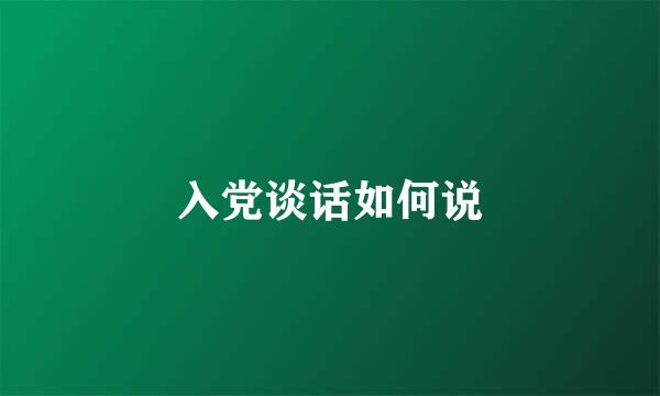 入党谈话如何说