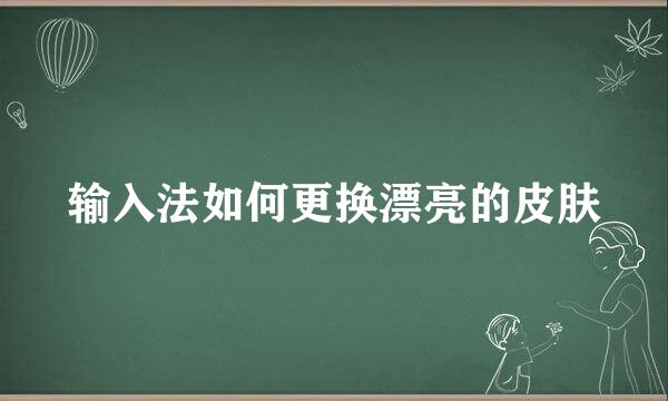 输入法如何更换漂亮的皮肤