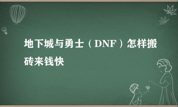 地下城与勇士（DNF）怎样搬砖来钱快