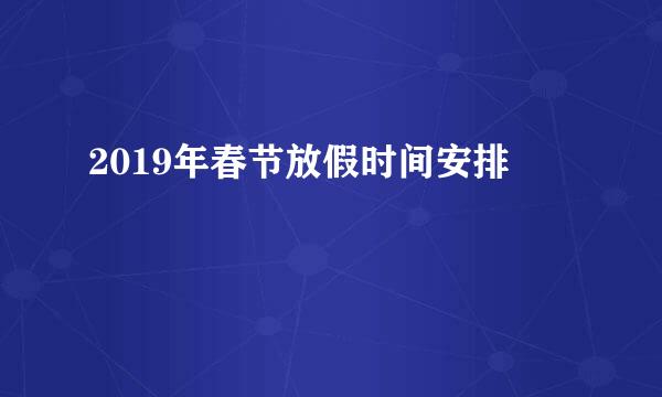 2019年春节放假时间安排