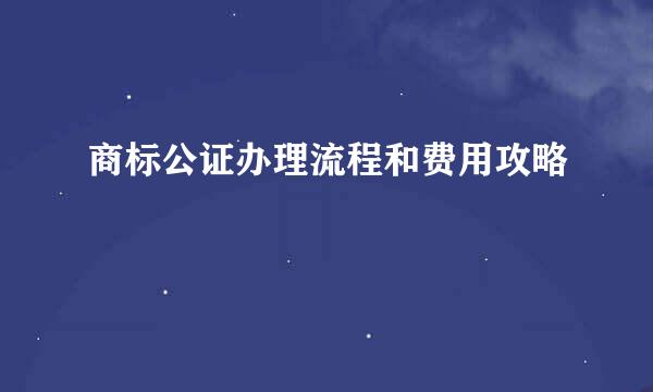 商标公证办理流程和费用攻略
