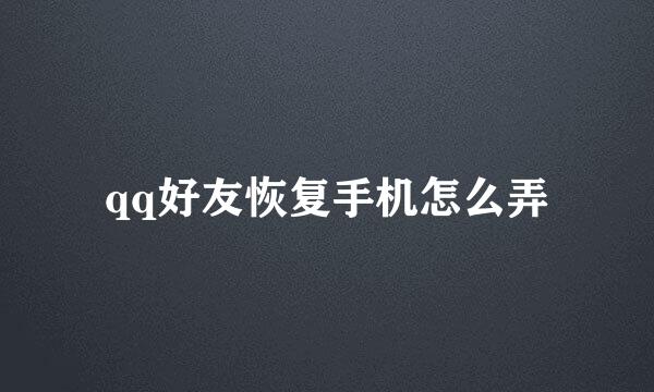 qq好友恢复手机怎么弄