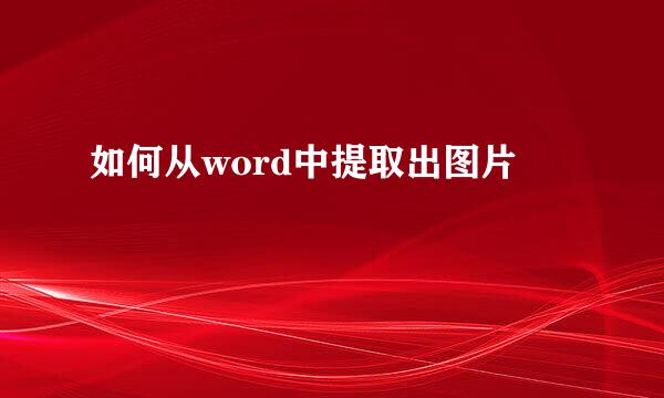 如何从word中提取出图片