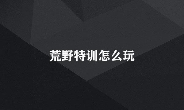 荒野特训怎么玩