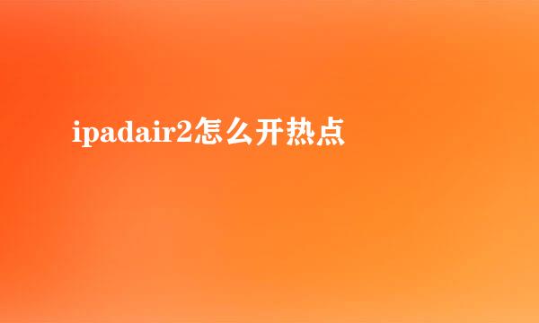 ipadair2怎么开热点