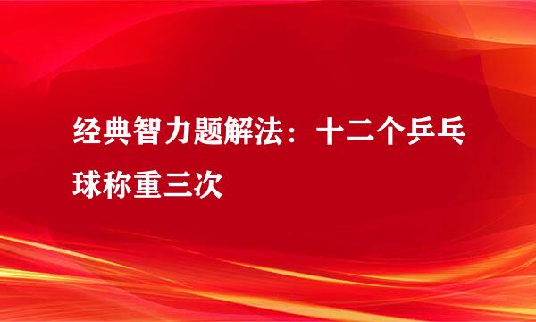 经典智力题解法：十二个乒乓球称重三次