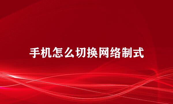 手机怎么切换网络制式