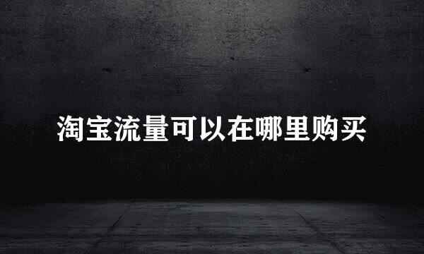 淘宝流量可以在哪里购买