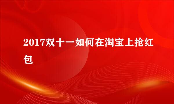 2017双十一如何在淘宝上抢红包
