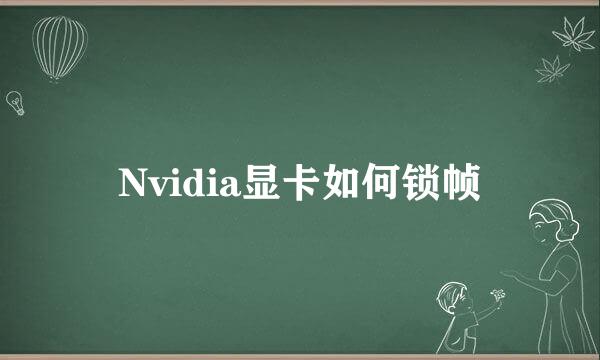 Nvidia显卡如何锁帧