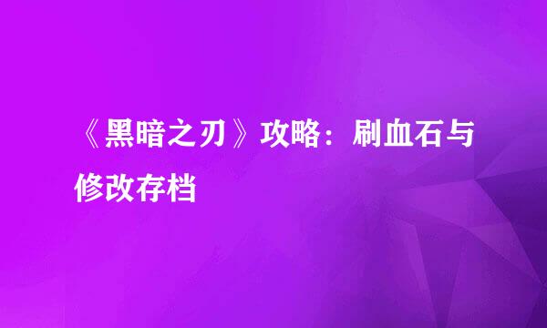 《黑暗之刃》攻略：刷血石与修改存档