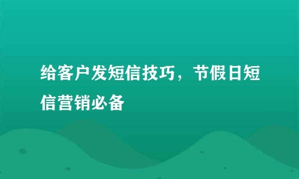 给客户发短信技巧，节假日短信营销必备