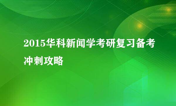 2015华科新闻学考研复习备考冲刺攻略