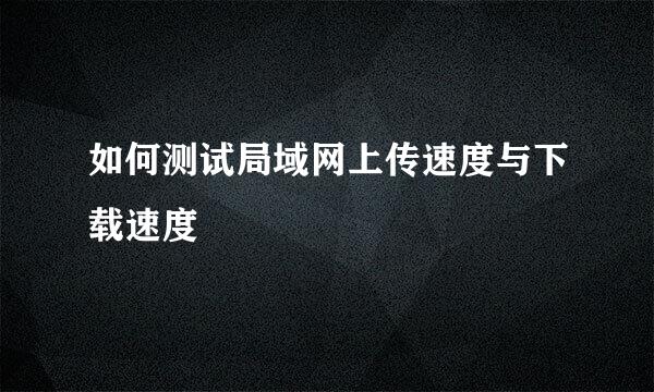 如何测试局域网上传速度与下载速度