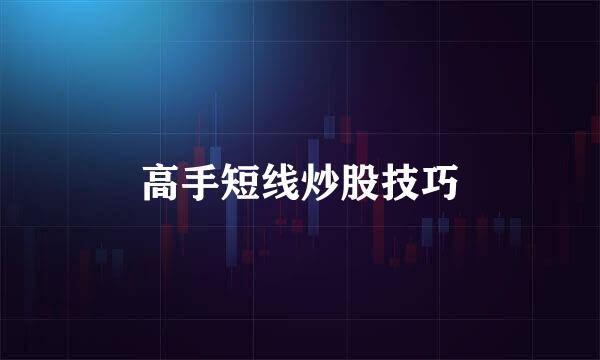 高手短线炒股技巧