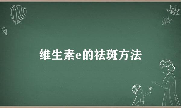 维生素e的祛斑方法
