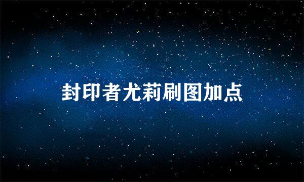 封印者尤莉刷图加点