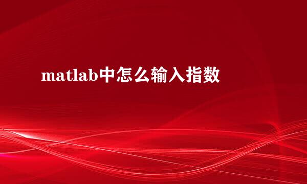 matlab中怎么输入指数