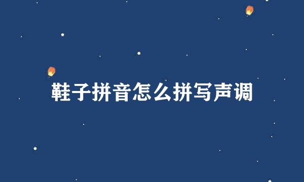 鞋子拼音怎么拼写声调