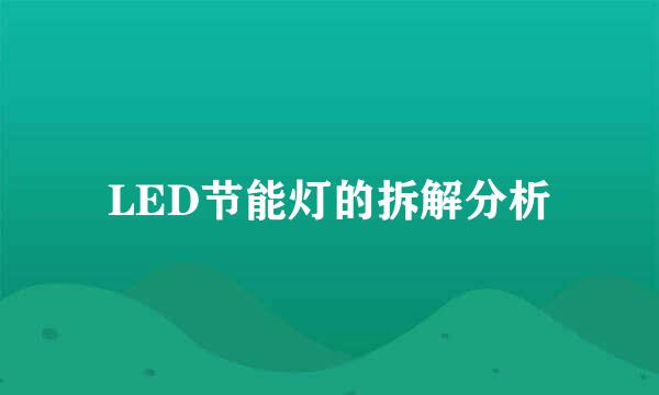 LED节能灯的拆解分析