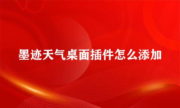 墨迹天气桌面插件怎么添加