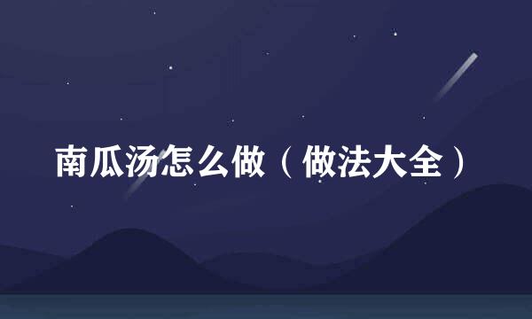 南瓜汤怎么做（做法大全）