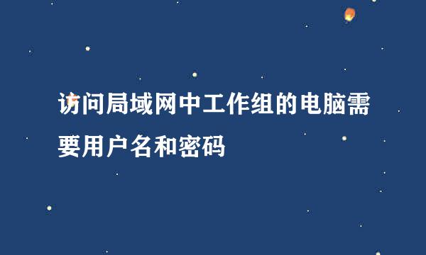 访问局域网中工作组的电脑需要用户名和密码