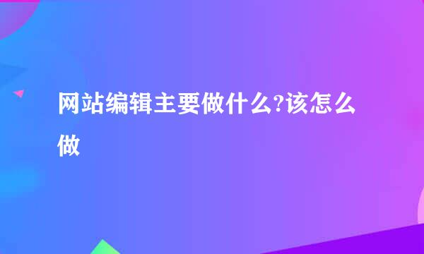 网站编辑主要做什么?该怎么做