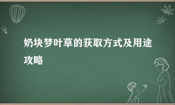 奶块梦叶草的获取方式及用途攻略