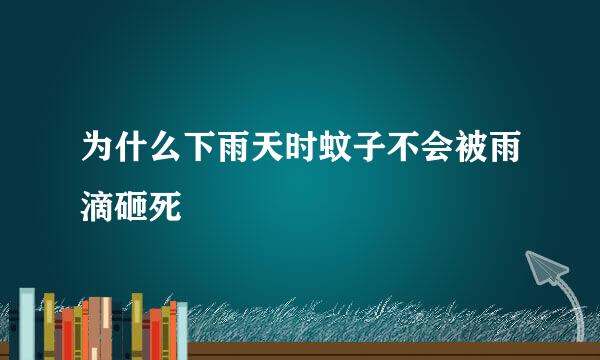 为什么下雨天时蚊子不会被雨滴砸死