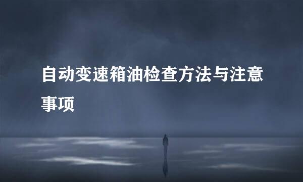 自动变速箱油检查方法与注意事项