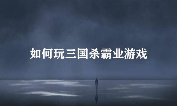 如何玩三国杀霸业游戏