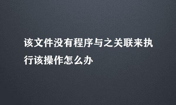 该文件没有程序与之关联来执行该操作怎么办