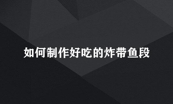 如何制作好吃的炸带鱼段