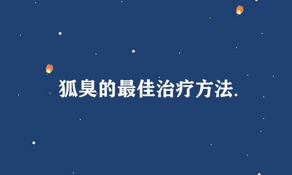 狐臭的最佳治疗方法