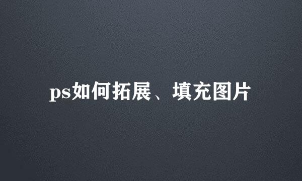 ps如何拓展、填充图片