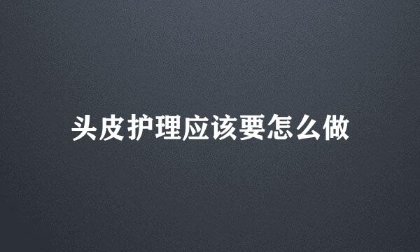 头皮护理应该要怎么做