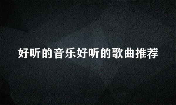好听的音乐好听的歌曲推荐