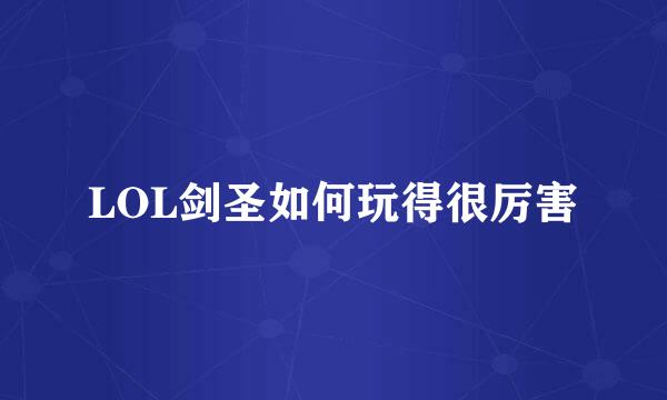LOL剑圣如何玩得很厉害