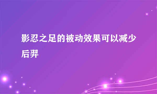 影忍之足的被动效果可以减少后羿