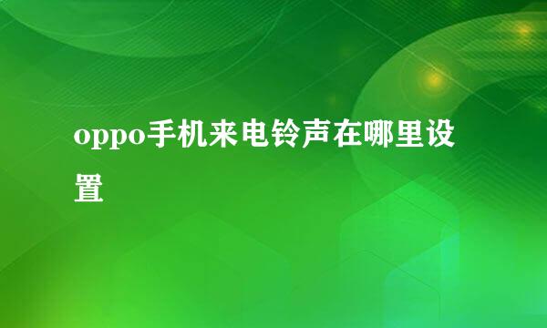 oppo手机来电铃声在哪里设置
