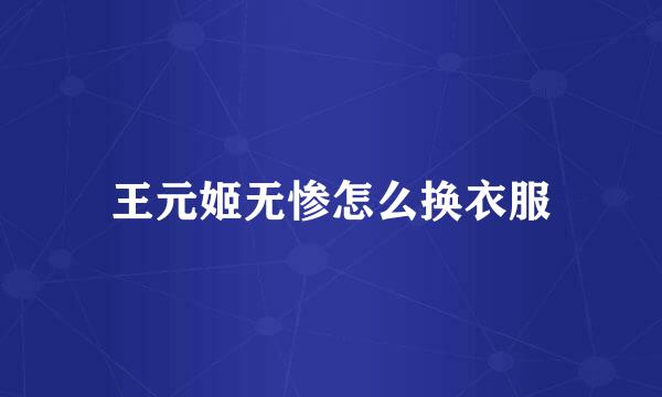 王元姬无惨怎么换衣服