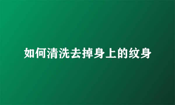 如何清洗去掉身上的纹身