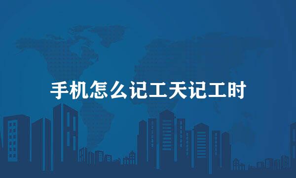 手机怎么记工天记工时