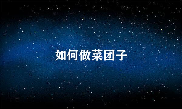 如何做菜团子