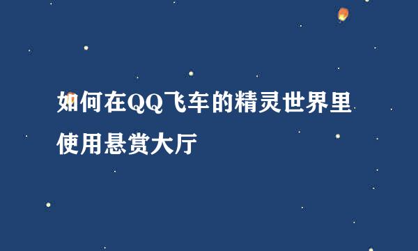 如何在QQ飞车的精灵世界里使用悬赏大厅